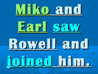 MikoMiko andand
EarlEarl sawsaw
RowellRowell andand
joinedjoined him.him.
 