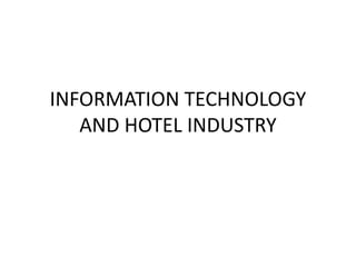 INFORMATION TECHNOLOGY
AND HOTEL INDUSTRY
 