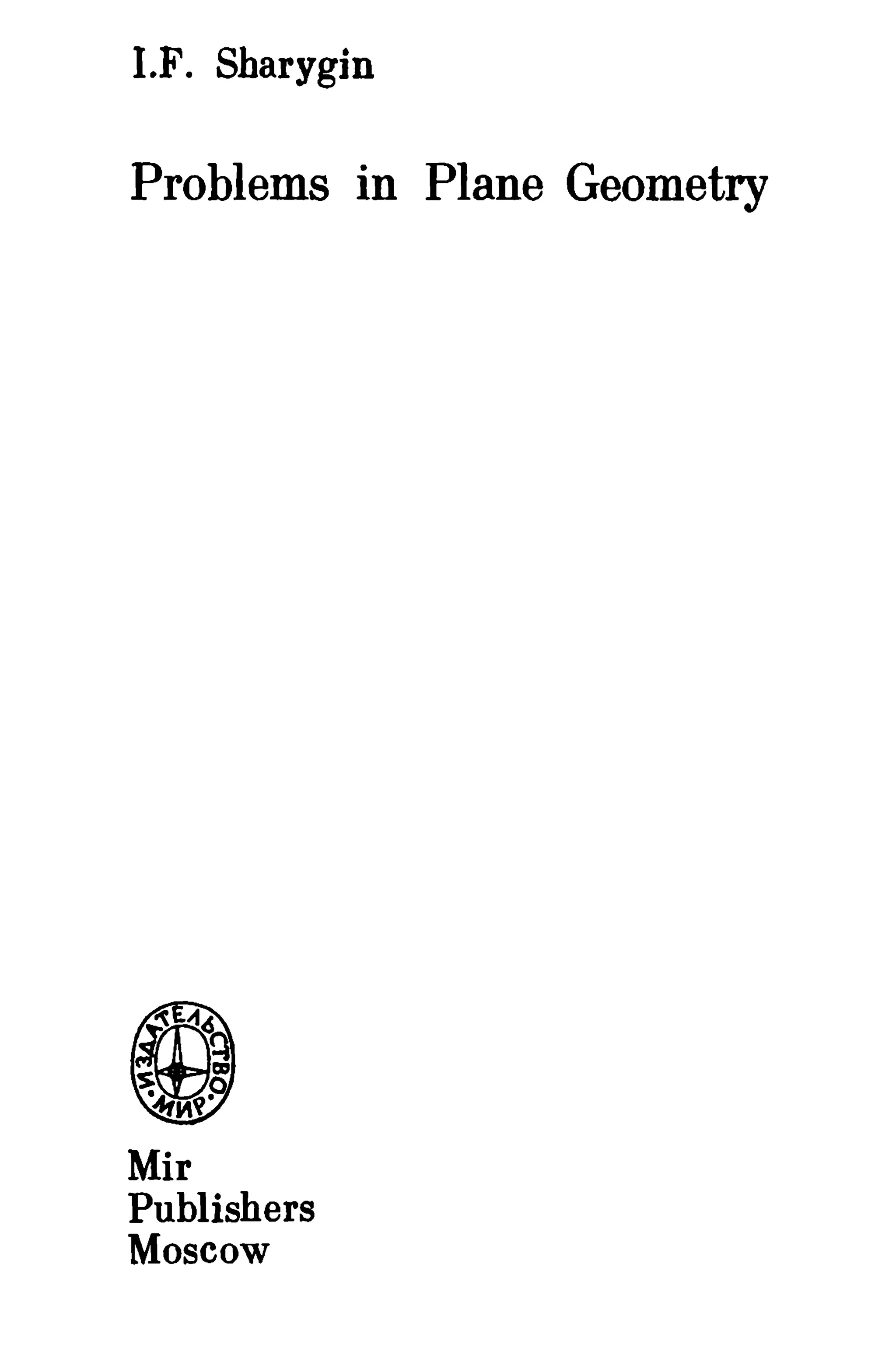 I.F. Sharygin 
Problems in Plane Geometry 
Mir 
Publishers 
Moscow 
 