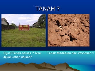TTAANNAAHH ?? 
Dijual Tanah seluas ? Atau 
dijual Lahan seluas? 
Tanah Mediteran dari Wonosari ? 
 