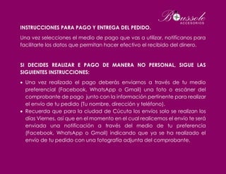 INSTRUCCIONES PARA PAGO Y ENTREGA DEL PEDIDO.
Una vez selecciones el medio de pago que vas a utilizar, notifícanos para
facilitarte los datos que permitan hacer efectivo el recibido del dinero.
SI DECIDES REALIZAR E PAGO DE MANERA NO PERSONAL, SIGUE LAS
SIGUIENTES INSTRUCCIONES:
 Una vez realizado el pago deberás enviarnos a través de tu medio
preferencial (Facebook, WhatsApp o Gmail) una foto o escáner del
comprobante de pago junto con la información pertinente para realizar
el envío de tu pedido (Tu nombre, dirección y teléfono).
 Recuerda que para la ciudad de Cúcuta los envíos solo se realizan los
días Viernes, así que en el momento en el cual realicemos el envío te será
enviada una notificación a través del medio de tu preferencia
(Facebook, WhatsApp o Gmail) indicando que ya se ha realizado el
envío de tu pedido con una fotografía adjunta del comprobante.
 
