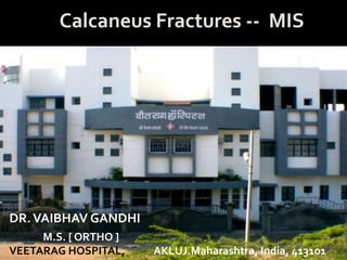 DR.VAIBHAV GANDHI
M.S. [ ORTHO ]
VEETARAG HOSPITAL, AKLUJ.Maharashtra, India, 413101
Calcaneus Fractures -- MIS
 