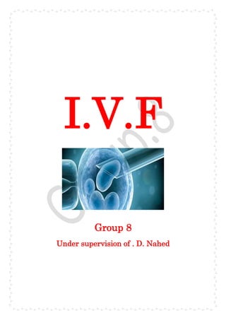 I.V.F
Group 8
Under supervision of . D. Nahed
 