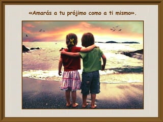 «Amarás a tu prójimo como a ti mismo».
 