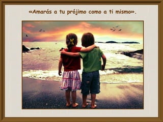 «Amarás a tu prójimo como a ti mismo».
 