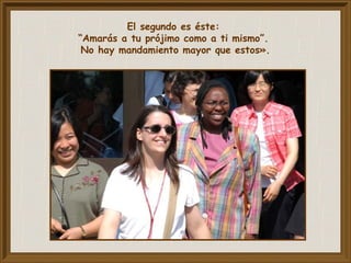 El segundo es éste:
“Amarás a tu prójimo como a ti mismo”.
No hay mandamiento mayor que estos».
 