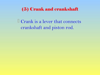 (5) Crank and crankshaft
 Crank is a lever that connects
crankshaft and piston rod.
 