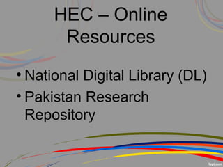 HEC – Online
Resources
• National Digital Library (DL)
• Pakistan Research
Repository
 