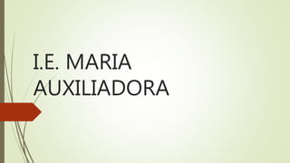 I.E. MARIA
AUXILIADORA
 