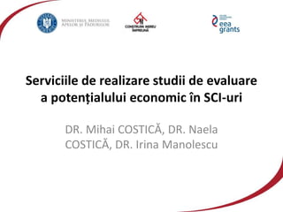 Serviciile de realizare studii de evaluare
a potențialului economic în SCI-uri
DR. Mihai COSTICĂ, DR. Naela
COSTICĂ, DR. Irina Manolescu
 