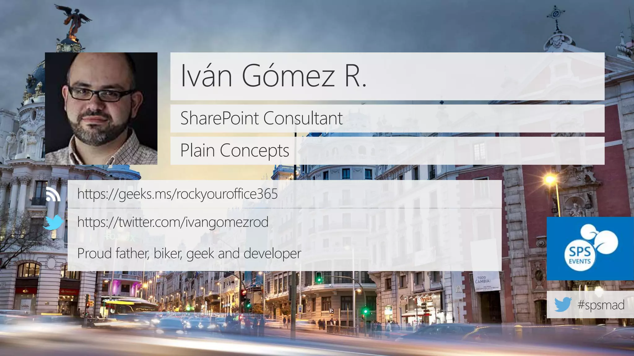 Iván Gómez R.
SharePoint Consultant
Plain Concepts
https://geeks.ms/rockyouroffice365
https://twitter.com/ivangomezrod
Proud father, biker, geek and developer
 