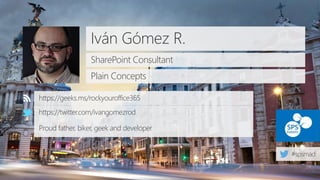 Iván Gómez R.
SharePoint Consultant
Plain Concepts
https://geeks.ms/rockyouroffice365
https://twitter.com/ivangomezrod
Proud father, biker, geek and developer
 
