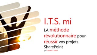 LA méthode
révolutionnaire pour
réussir vos projets
SharePoint
par Laurent Cotton
I.T.S. mi
 
