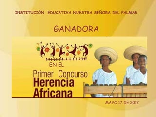 INSTITUCIÓN EDUCATIVA NUESTRA SEÑORA DEL PALMAR
GANADORA
EN EL
MAYO 17 DE 2017
 