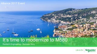 Alliance 2017 Event
It’s time to modernize to M580
Reditech Engineering – Success Story
 