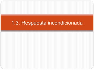 1.3. Respuesta incondicionada
 