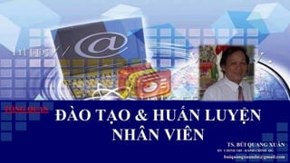 ĐÀO TẠO & HUẤN LUYỆN
NHÂN VIÊN
TỔNG QUAN
TS. BÙI QUANG XUÂN
HV CHINH TRI –HANH CHÍNH QG
buiquangxuandn@gmail.com
 