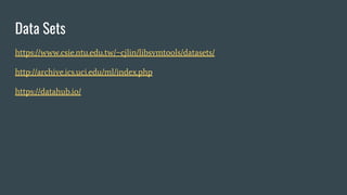 Data Sets
https://www.csie.ntu.edu.tw/~cjlin/libsvmtools/datasets/
http://archive.ics.uci.edu/ml/index.php
https://datahub.io/
 
