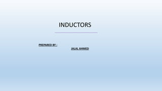 INDUCTORS
----------------------------------------------
PREPARED BY :
JALAL AHMED
 