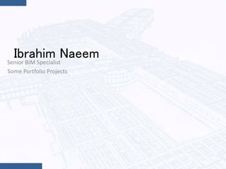 Ibrahim NaeemSenior BIM Specialist
Some Portfolio Projects
 