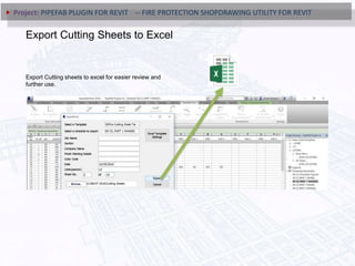 Export Cutting Sheets to Excel
Export Cutting sheets to excel for easier review and
further use.
Project: PIPEFAB PLUGIN FOR REVIT -- FIRE PROTECTION SHOPDRAWING UTILITY FOR REVIT
 