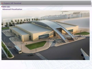 BIM USE:
Advanced Visualization
Project: VIP Terminal
 