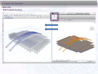 BIM USE:
BIM Enabled Analysis
Project: VIP Terminal
 