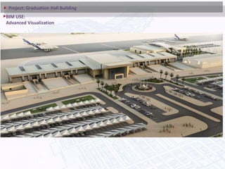 BIM USE:
Advanced Visualization
Project: Graduation Hall Building
 