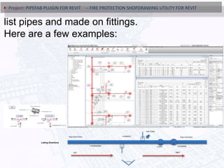 list pipes and made on fittings.
Here are a few examples:
Left Right
Pipe Start Point Pipe End Point
F (FORWARD)
A (AWAY)
Listing Directions
PAP (TAP)
U (UP) D (DOWN)
Project: PIPEFAB PLUGIN FOR REVIT -- FIRE PROTECTION SHOPDRAWING UTILITY FOR REVIT
 