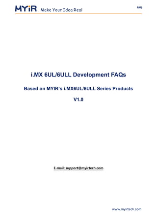 FAQ
www.myirtech.com
i.MX 6UL/6ULL Development FAQs
Based on MYIR’s i.MX6UL/6ULL Series Products
V1.0
E-mail: support@myirtech.com
 