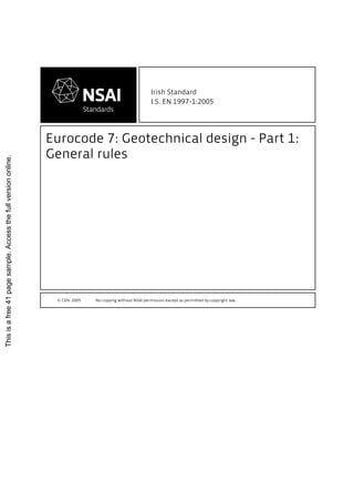 No copying without NSAI permission except as permitted by copyright law.© CEN 2005
Eurocode 7: Geotechnical design - Part 1:
General rules
I.S. EN 1997-1:2005
Irish Standard
Thisisafree41pagesample.Accessthefullversiononline.
 