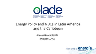 Energy Policy and NDCs in Latin America
and the Caribbean
Alfonso Blanco Bonilla
2 October, 2019
 