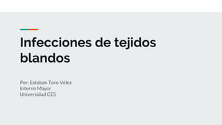 Infecciones de tejidos
blandos
Por: Esteban Toro Vélez
Interno Mayor
Universidad CES
 