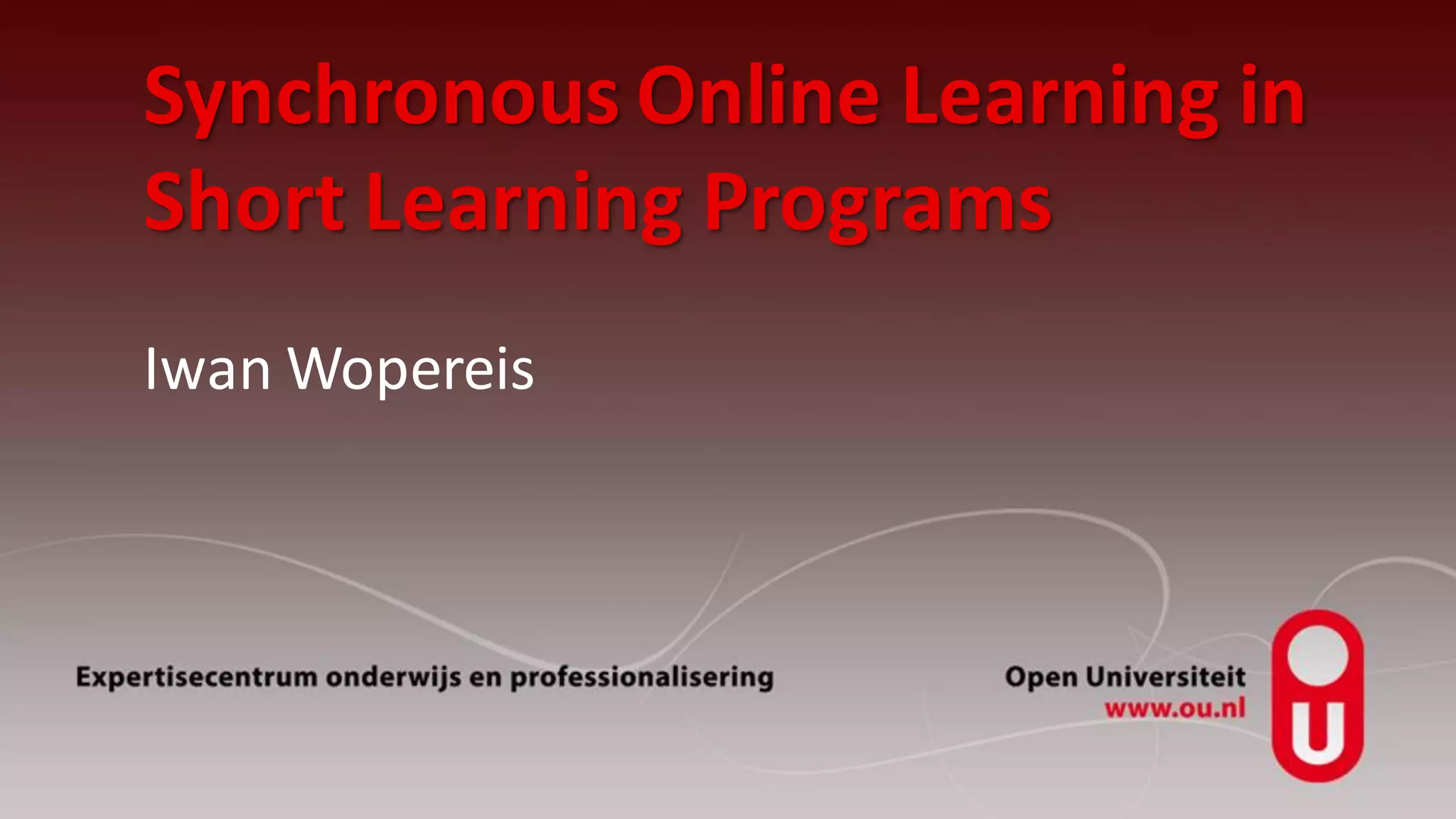 Synchronous Online Learning in
Short Learning Programs
Iwan Wopereis
 