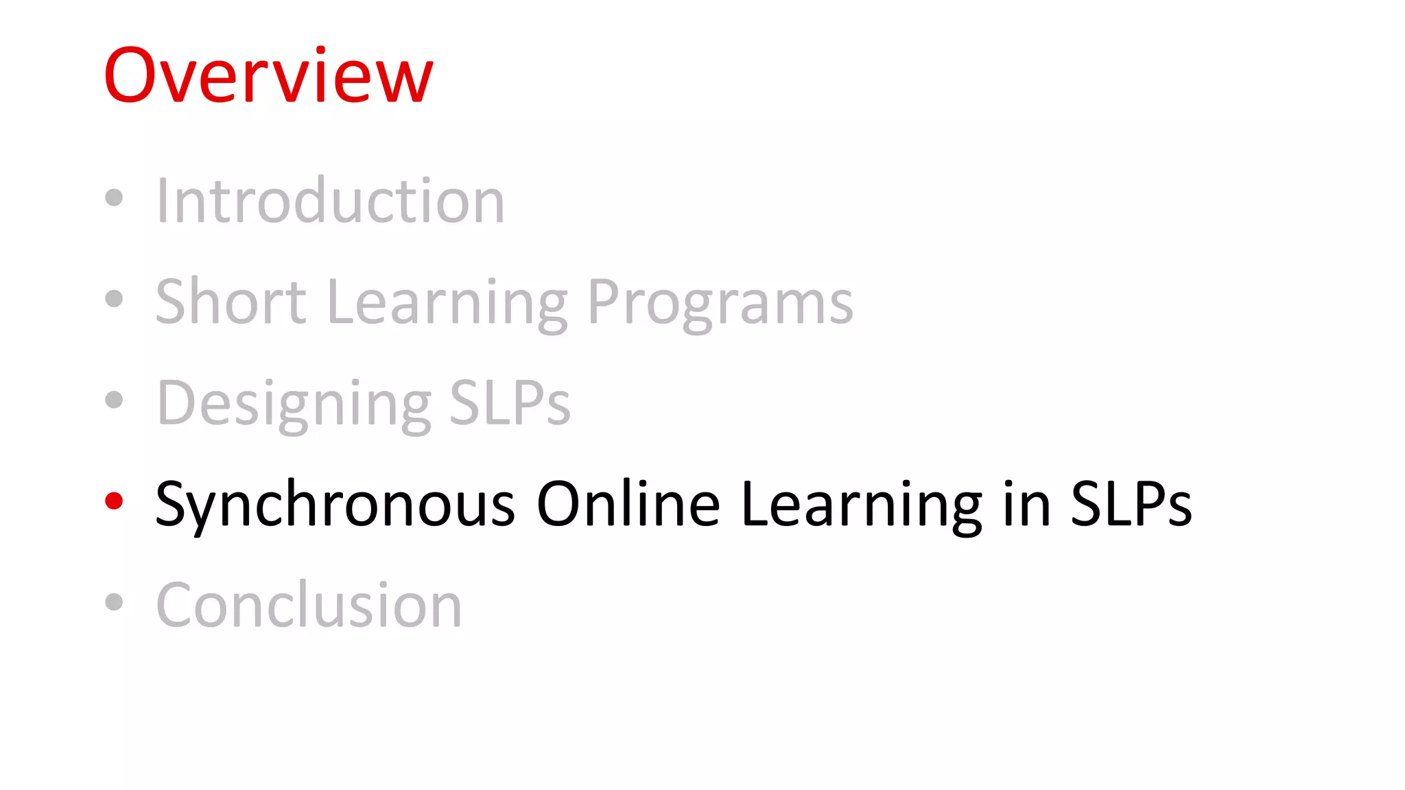Overview
• Introduction
• Short Learning Programs
• Designing SLPs
• Synchronous Online Learning in SLPs
• Conclusion
 