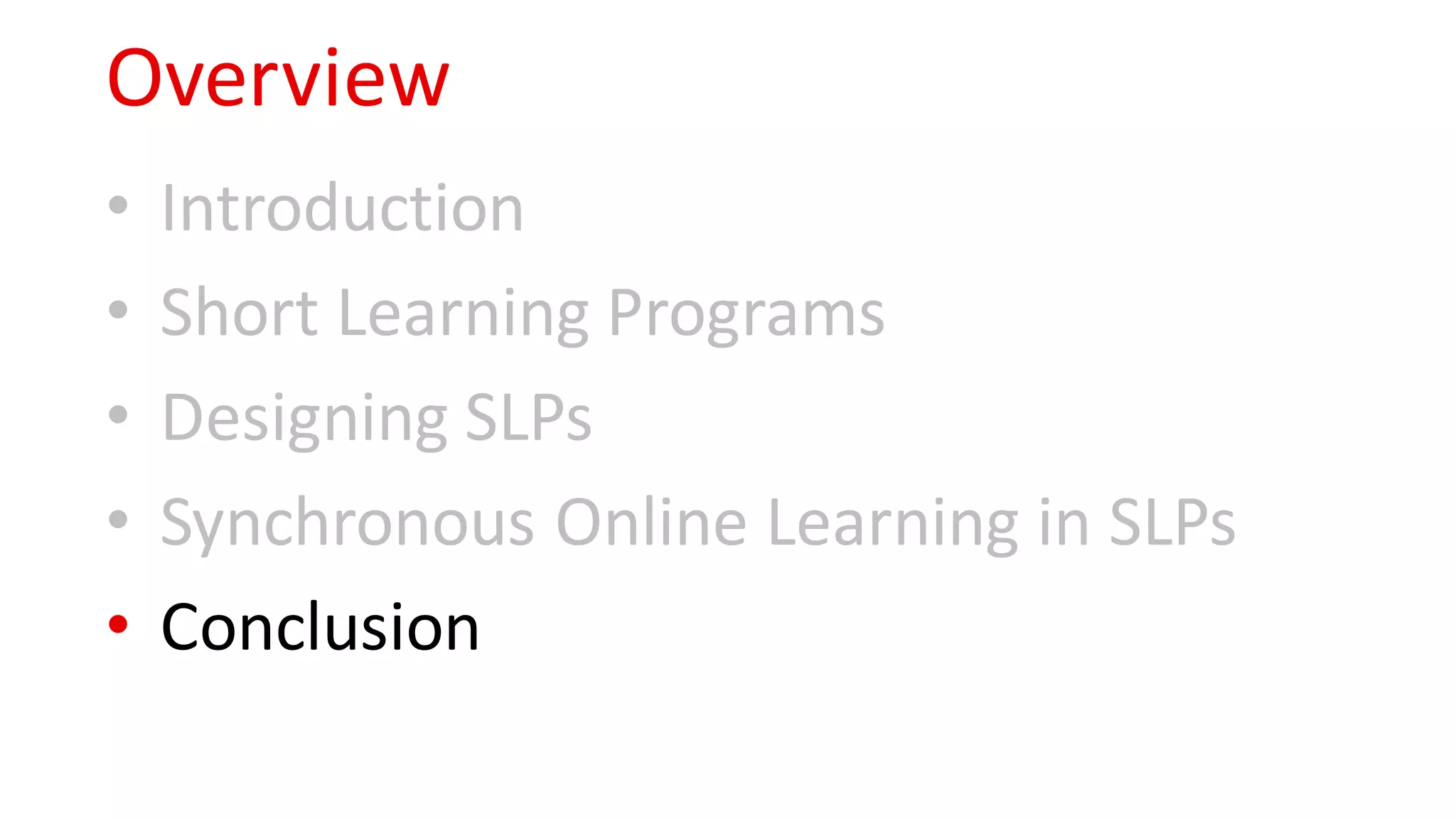 Overview
• Introduction
• Short Learning Programs
• Designing SLPs
• Synchronous Online Learning in SLPs
• Conclusion
 