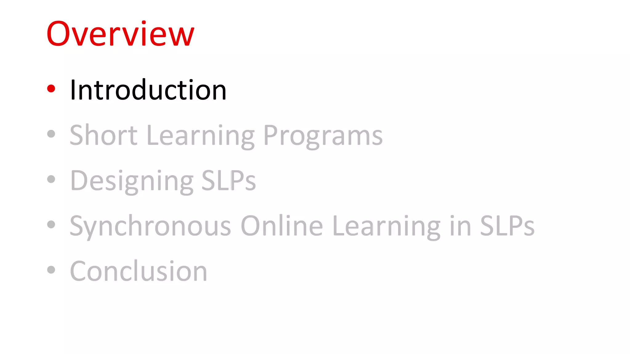 Overview
• Introduction
• Short Learning Programs
• Designing SLPs
• Synchronous Online Learning in SLPs
• Conclusion
 