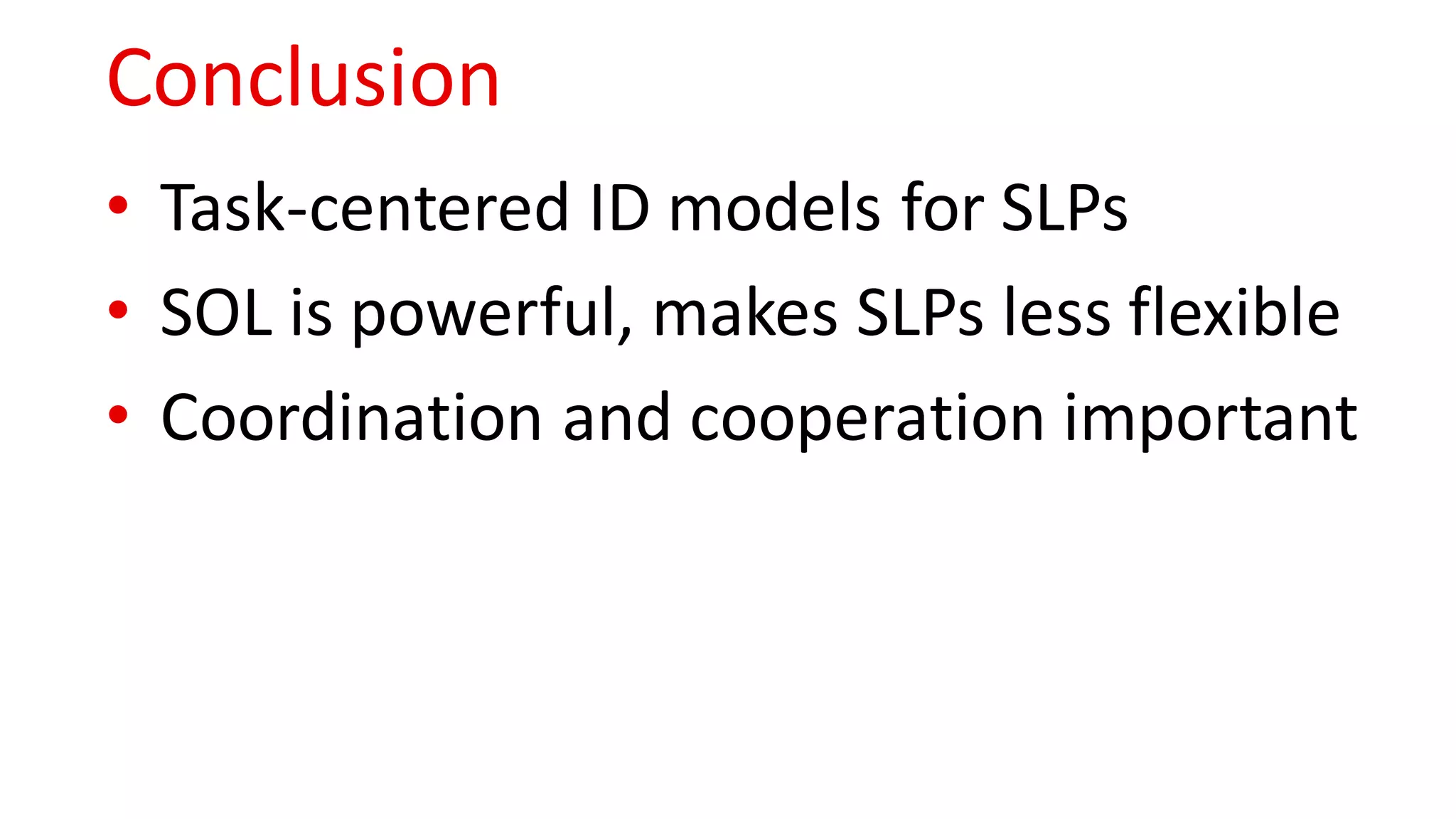 Conclusion
• Task-centered ID models for SLPs
• SOL is powerful, makes SLPs less flexible
• Coordination and cooperation important
 