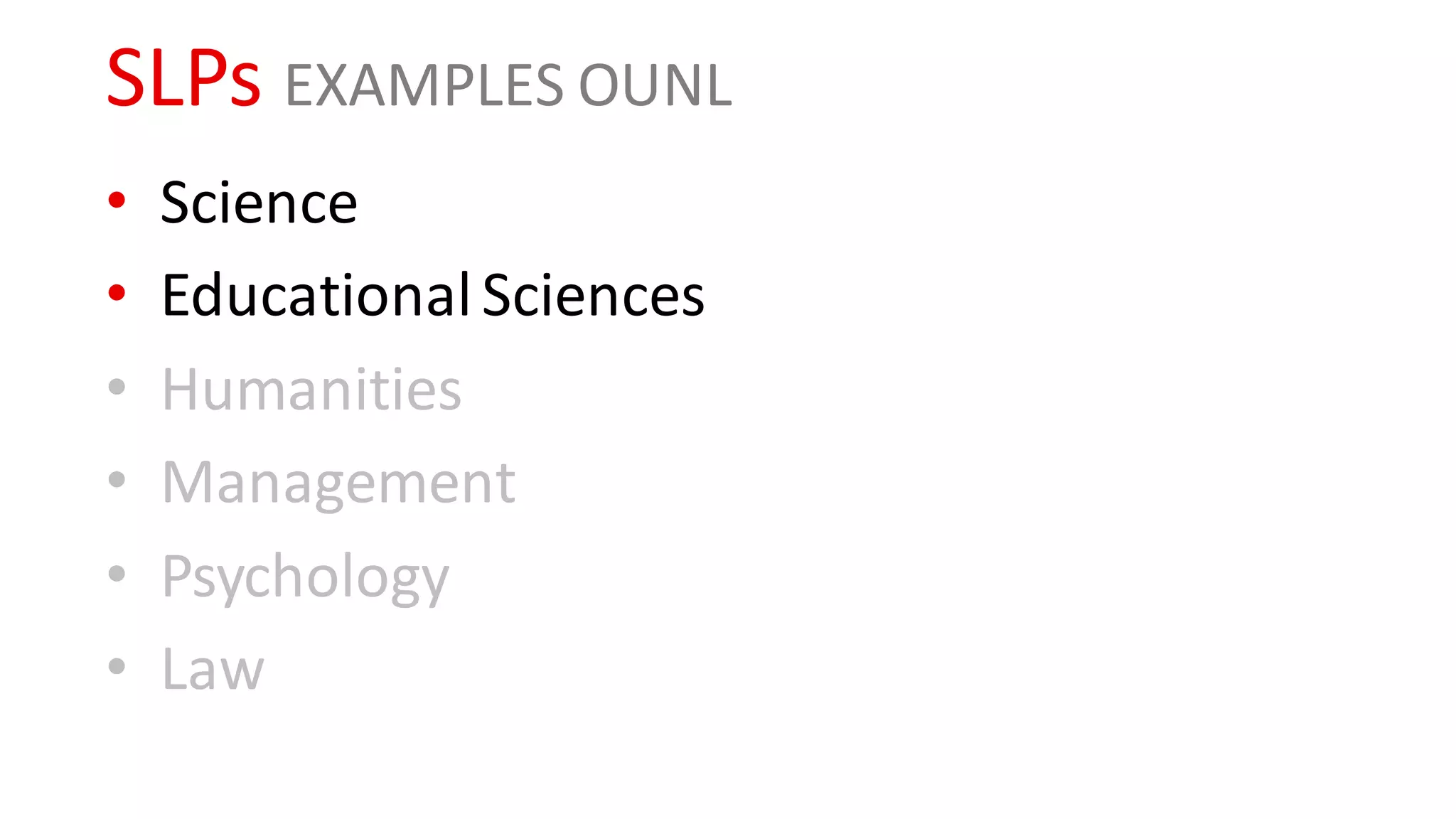 SLPs EXAMPLES OUNL
• Science
• EducationalSciences
• Humanities
• Management
• Psychology
• Law
 