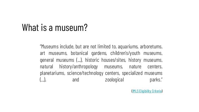 What is a museum?
“Museums include, but are not limited to, aquariums, arboretums,
art museums, botanical gardens, childre...