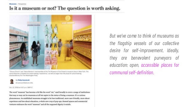But we’ve come to think of museums as
the flagship vessels of our collective
desire for self-improvement. Ideally,
they ar...