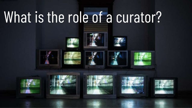 What is the role of a curator?
 