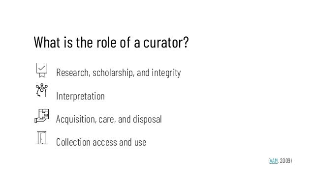 What is the role of a curator?
Research, scholarship, and integrity
Interpretation
Acquisition, care, and disposal
Collect...