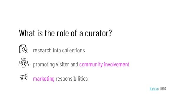 What is the role of a curator?
research into collections
promoting visitor and community involvement
marketing responsibil...