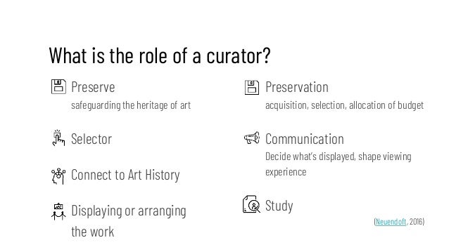 What is the role of a curator?
Preserve
safeguarding the heritage of art
Selector
Connect to Art History
Displaying or arr...