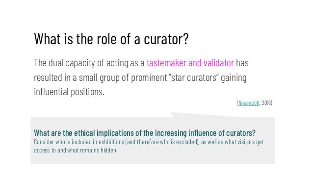 What is the role of a curator?
The dual capacity of acting as a tastemaker and validator has
resulted in a small group of ...