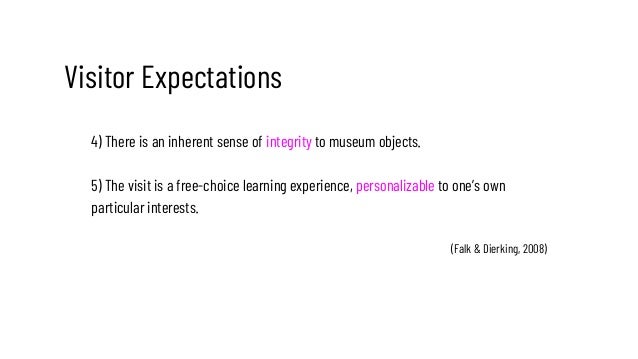 4) There is an inherent sense of integrity to museum objects.
5) The visit is a free-choice learning experience, personali...