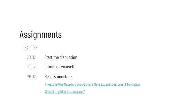Assignments
DEADLINE
20.02 Start the discussion
21.02 Introduce yourself
26.02 Read & Annotate
7 Reasons Why Museums Shoul...