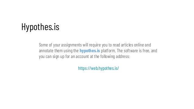 Hypothes.is
Some of your assignments will require you to read articles online and
annotate them using the hypothes.is plat...
