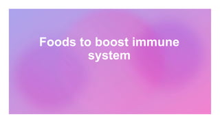 Foods to boost immune
system
 